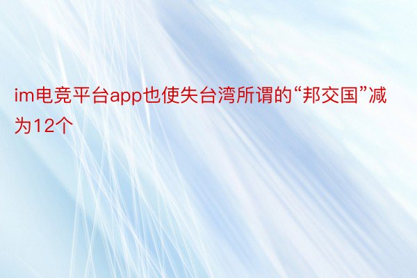 im电竞平台app也使失台湾所谓的“邦交国”减为12个