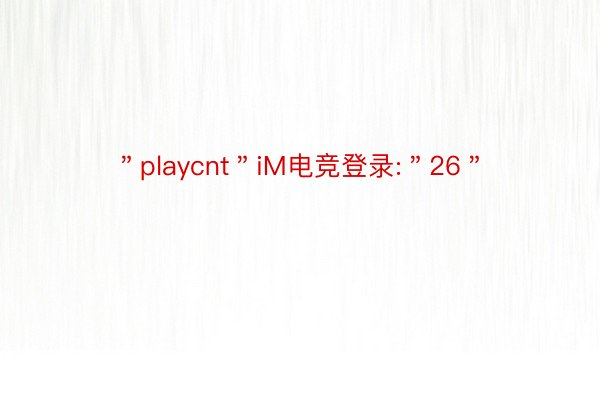 ＂playcnt＂iM电竞登录:＂26＂