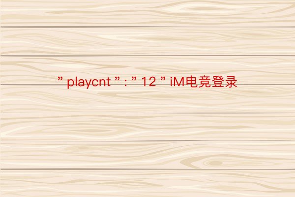 ＂playcnt＂:＂12＂iM电竞登录