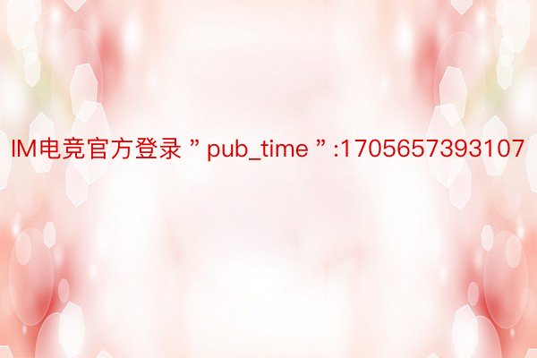 IM电竞官方登录＂pub_time＂:1705657393107