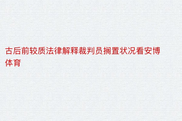 古后前较质法律解释裁判员搁置状况看安博体育