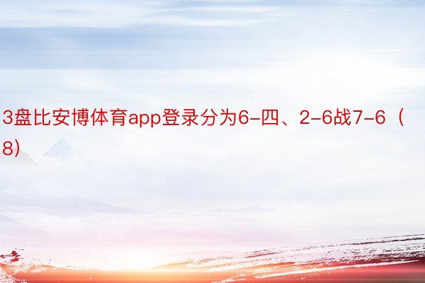 3盘比安博体育app登录分为6-四、2-6战7-6（8）