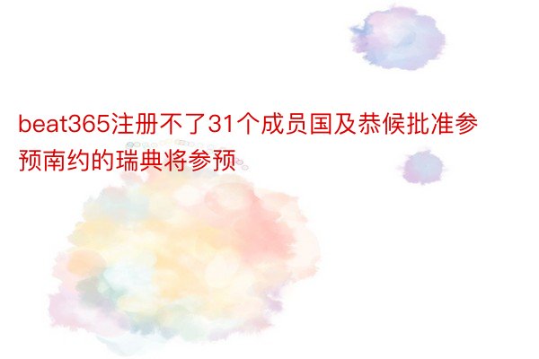 beat365注册不了31个成员国及恭候批准参预南约的瑞典将参预