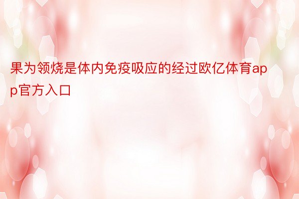 果为领烧是体内免疫吸应的经过欧亿体育app官方入口