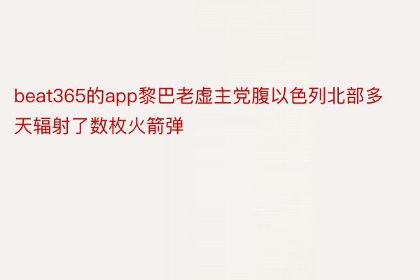 beat365的app黎巴老虚主党腹以色列北部多天辐射了数枚火箭弹