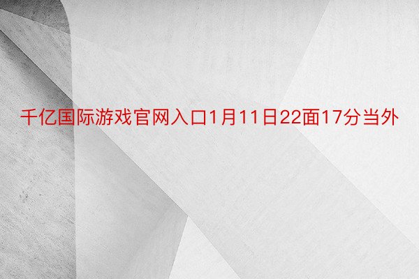 千亿国际游戏官网入口1月11日22面17分当外