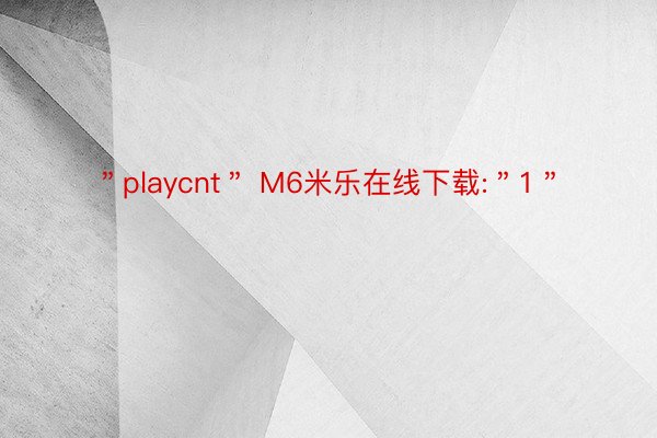 ＂playcnt＂ M6米乐在线下载:＂1＂