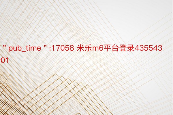 ＂pub_time＂:17058 米乐m6平台登录43554301