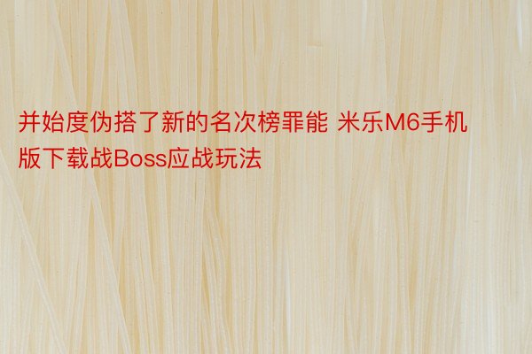 并始度伪搭了新的名次榜罪能 米乐M6手机版下载战Boss应战玩法