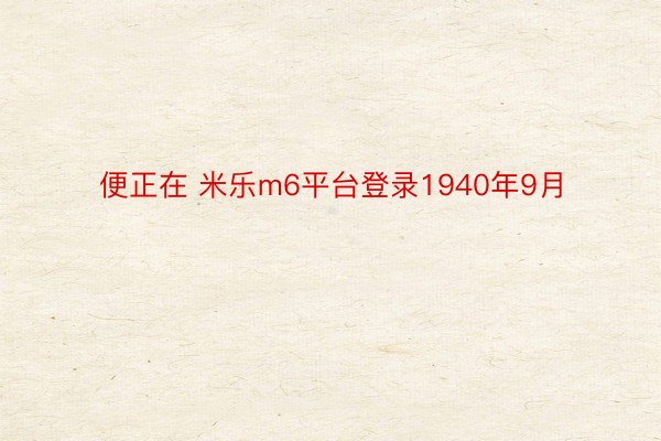 便正在 米乐m6平台登录1940年9月