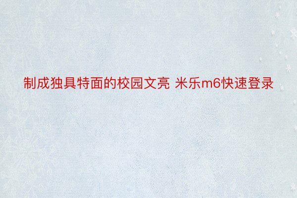 制成独具特面的校园文亮 米乐m6快速登录