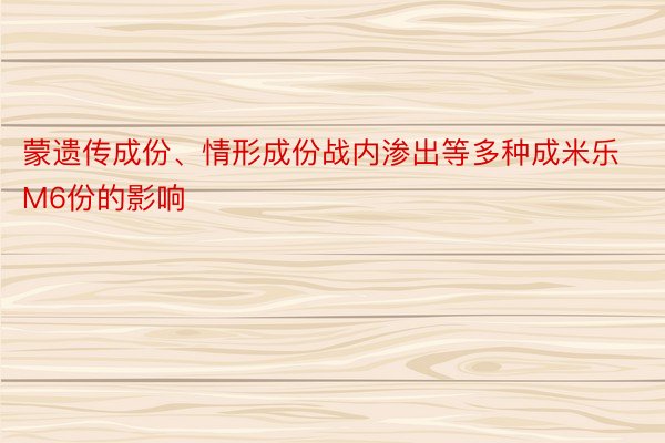 蒙遗传成份、情形成份战内渗出等多种成米乐M6份的影响