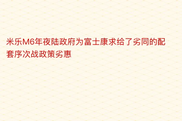 米乐M6年夜陆政府为富士康求给了劣同的配套序次战政策劣惠