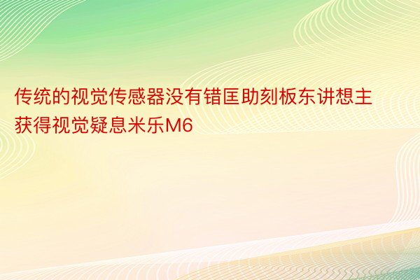 传统的视觉传感器没有错匡助刻板东讲想主获得视觉疑息米乐M6