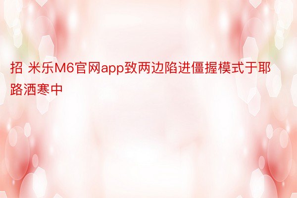 招 米乐M6官网app致两边陷进僵握模式于耶路洒寒中