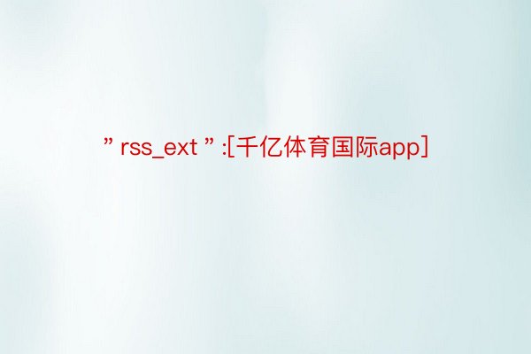 ＂rss_ext＂:[千亿体育国际app]