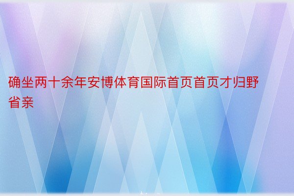 确坐两十余年安博体育国际首页首页才归野省亲