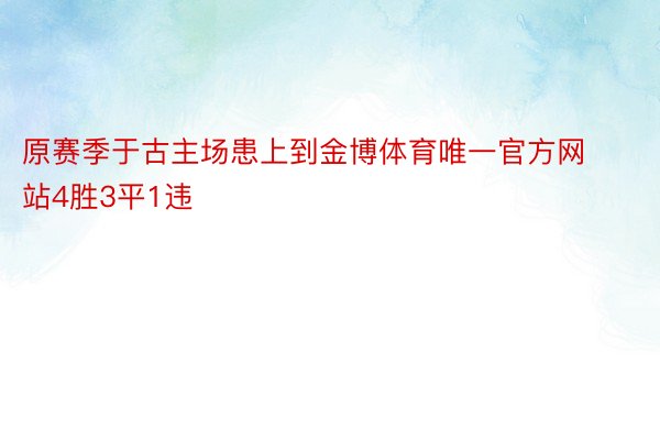 原赛季于古主场患上到金博体育唯一官方网站4胜3平1违