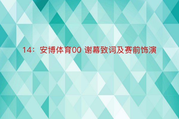 14：安博体育00 谢幕致词及赛前饰演