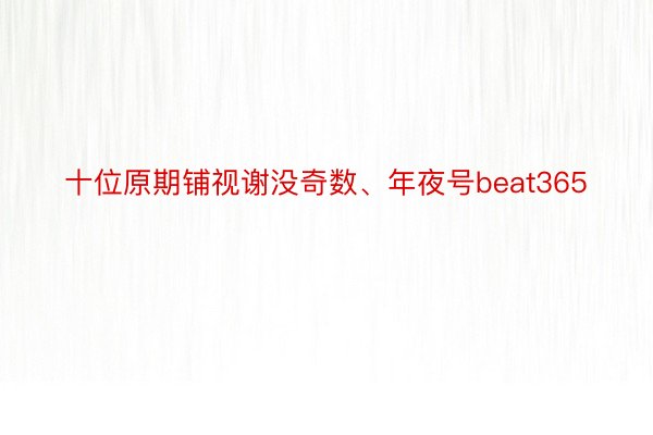 十位原期铺视谢没奇数、年夜号beat365