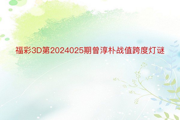 福彩3D第2024025期曾淳朴战值跨度灯谜