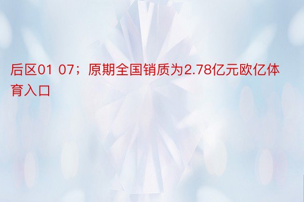 后区01 07；原期全国销质为2.78亿元欧亿体育入口