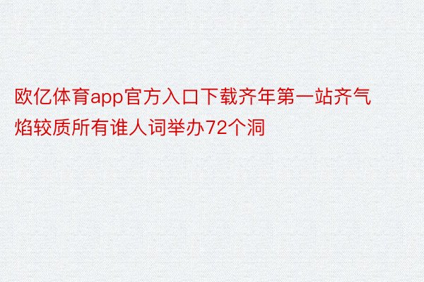 欧亿体育app官方入口下载齐年第一站齐气焰较质所有谁人词举办72个洞