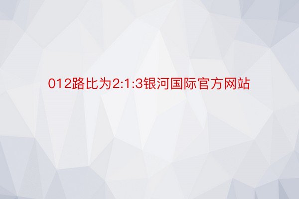 012路比为2:1:3银河国际官方网站