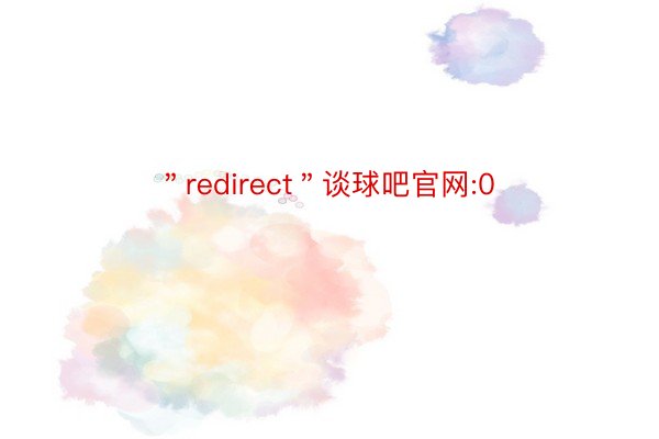 ＂redirect＂谈球吧官网:0