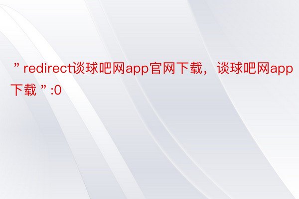 ＂redirect谈球吧网app官网下载，谈球吧网app下载＂:0