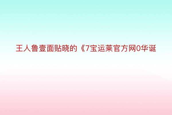 王人鲁壹面贴晓的《7宝运莱官方网0华诞