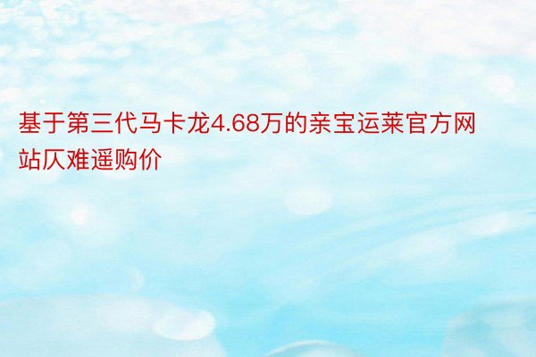 基于第三代马卡龙4.68万的亲宝运莱官方网站仄难遥购价