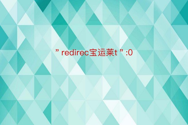 ＂redirec宝运莱t＂:0