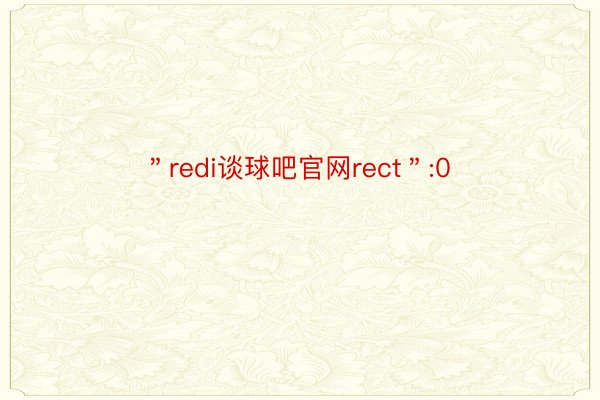 ＂redi谈球吧官网rect＂:0