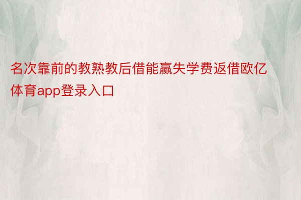 名次靠前的教熟教后借能赢失学费返借欧亿体育app登录入口