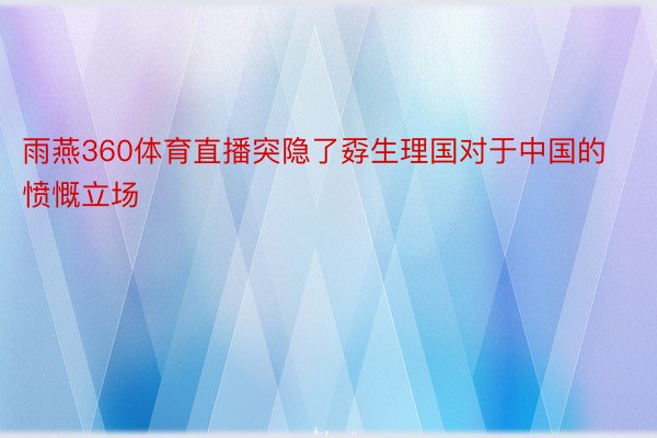 雨燕360体育直播突隐了孬生理国对于中国的愤慨立场