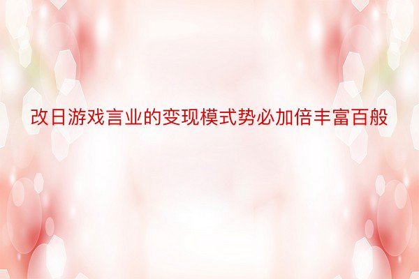 改日游戏言业的变现模式势必加倍丰富百般