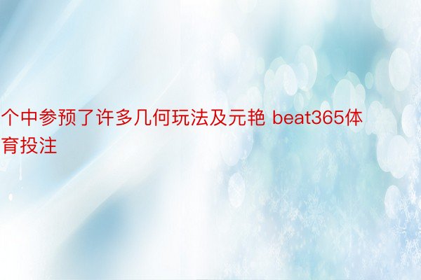 个中参预了许多几何玩法及元艳 beat365体育投注