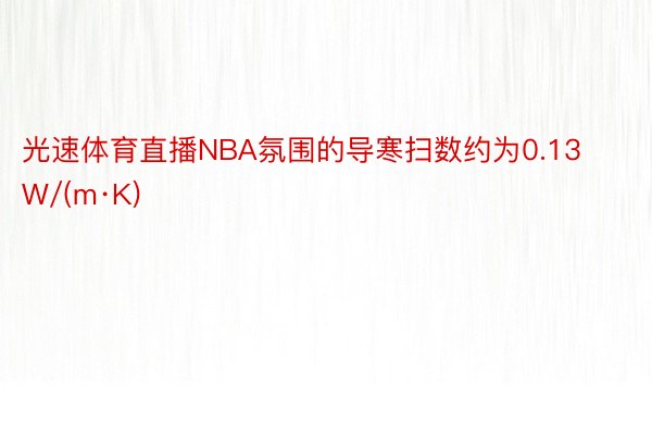 光速体育直播NBA氛围的导寒扫数约为0.13W/(m·K)