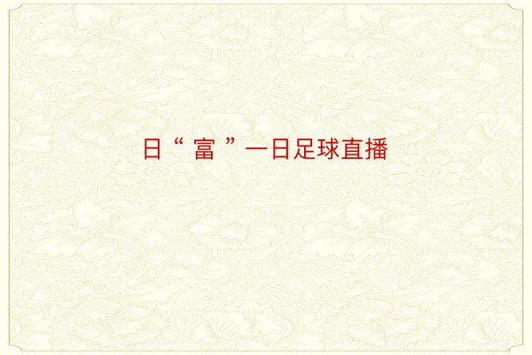 日 “ 富 ” 一日足球直播