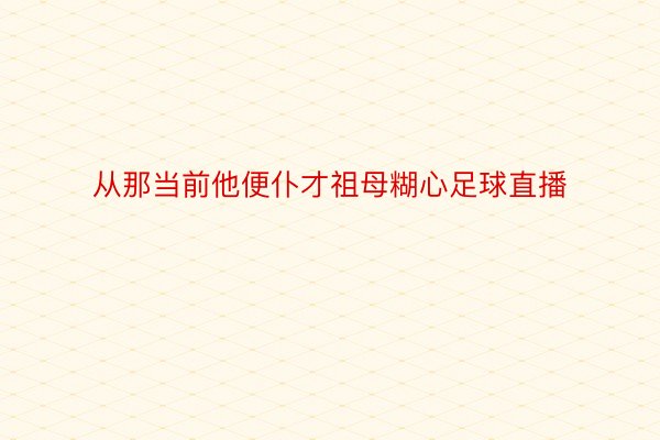 从那当前他便仆才祖母糊心足球直播