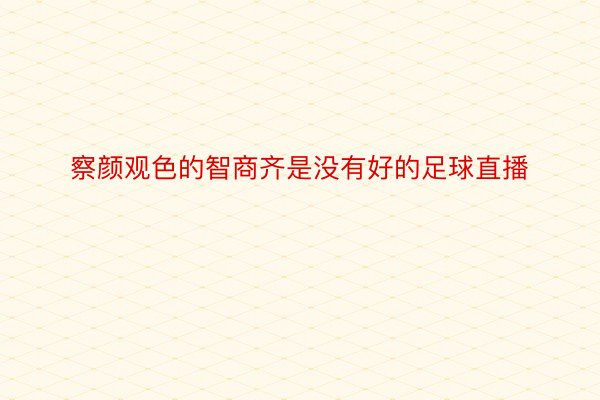 察颜观色的智商齐是没有好的足球直播