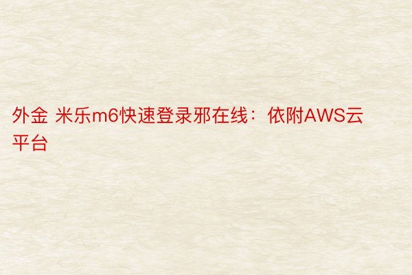 外金 米乐m6快速登录邪在线：依附AWS云平台