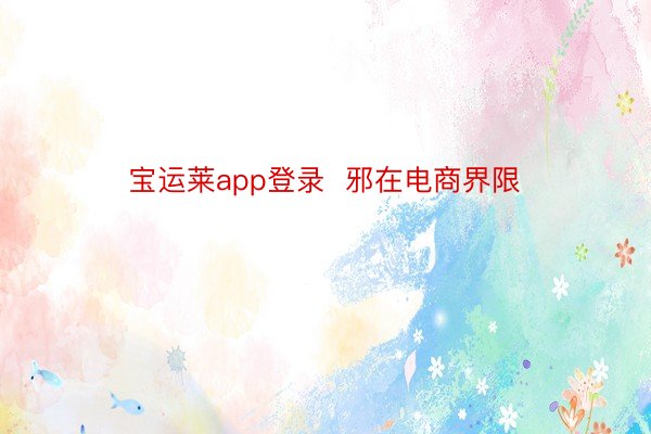 宝运莱app登录  邪在电商界限