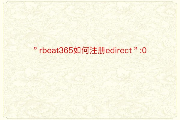 ＂rbeat365如何注册edirect＂:0