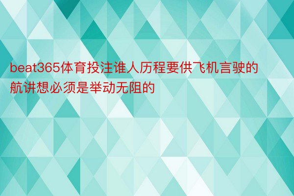 beat365体育投注谁人历程要供飞机言驶的航讲想必须是举动无阻的