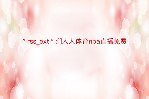 ＂rss_ext＂:[]人人体育nba直播免费