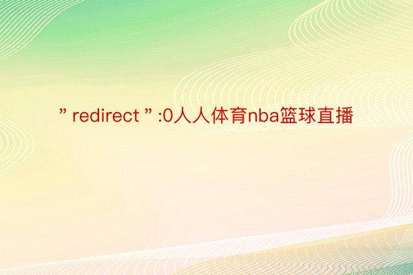 ＂redirect＂:0人人体育nba篮球直播