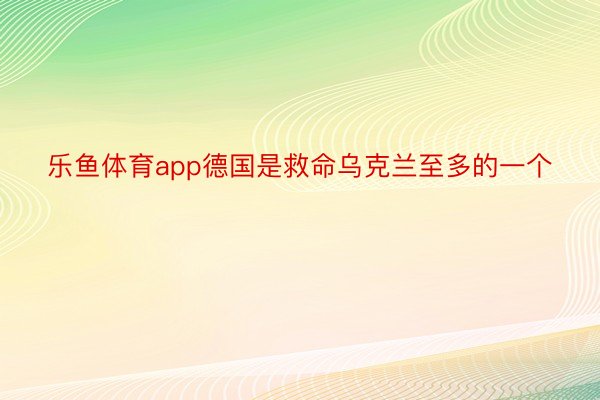 乐鱼体育app德国是救命乌克兰至多的一个