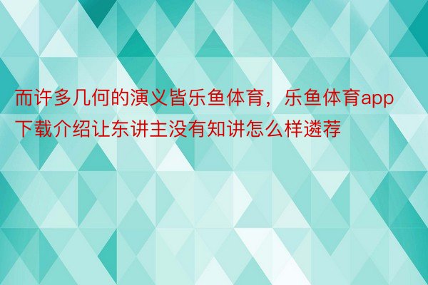 而许多几何的演义皆乐鱼体育，乐鱼体育app下载介绍让东讲主没有知讲怎么样遴荐